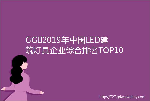 GGII2019年中国LED建筑灯具企业综合排名TOP10
